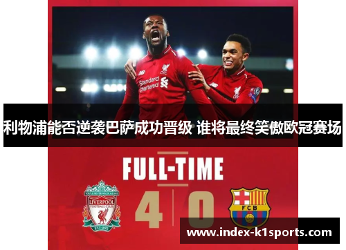 利物浦能否逆袭巴萨成功晋级 谁将最终笑傲欧冠赛场