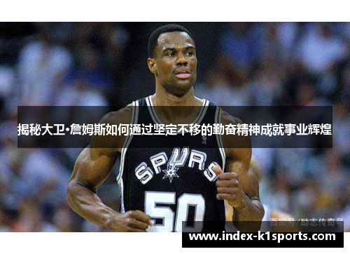 揭秘大卫·詹姆斯如何通过坚定不移的勤奋精神成就事业辉煌
