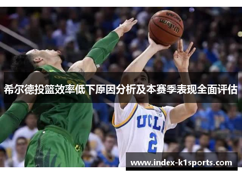希尔德投篮效率低下原因分析及本赛季表现全面评估
