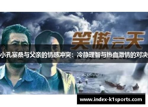 小孔塞桑与父亲的情感冲突：冷静理智与热血激情的对决