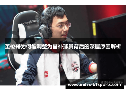 圣枪哥为何被调整为替补球员背后的深层原因解析