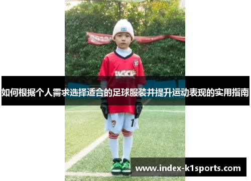 如何根据个人需求选择适合的足球服装并提升运动表现的实用指南