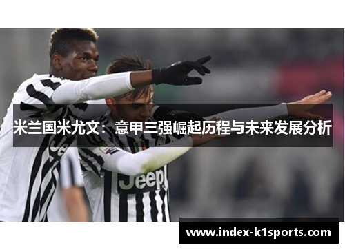 米兰国米尤文：意甲三强崛起历程与未来发展分析