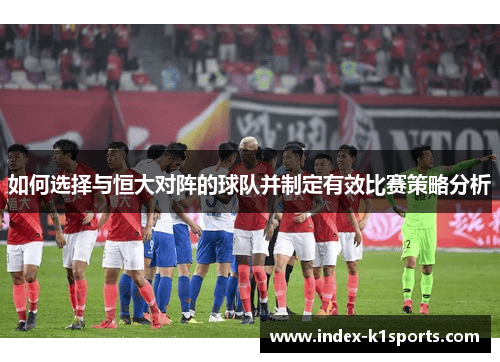 如何选择与恒大对阵的球队并制定有效比赛策略分析