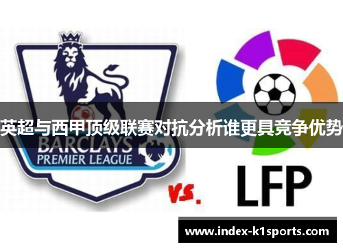 英超与西甲顶级联赛对抗分析谁更具竞争优势 英超与西甲顶级联赛对抗分析谁更具竞争优势
