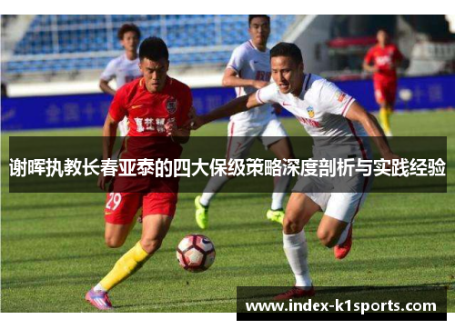 谢晖执教长春亚泰的四大保级策略深度剖析与实践经验