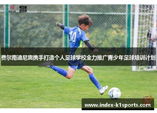 费尔南迪尼奥携手打造个人足球学校全力推广青少年足球培训计划