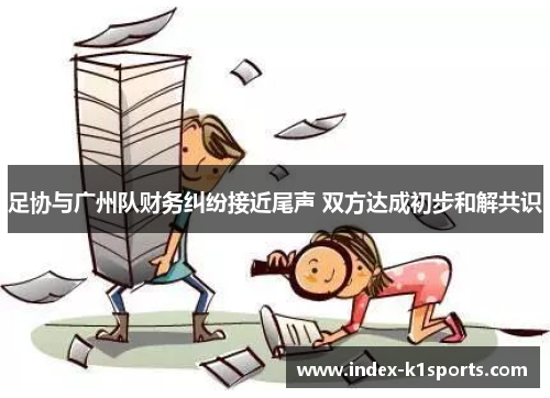 足协与广州队财务纠纷接近尾声 双方达成初步和解共识